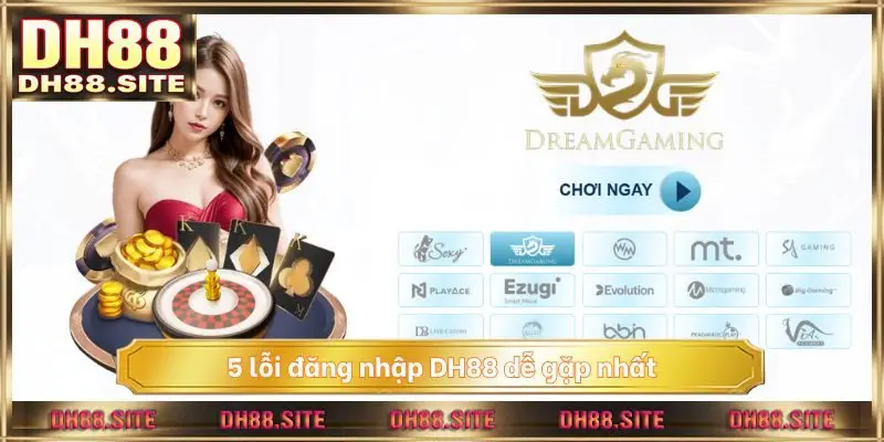 5 lỗi đăng nhập DH88 dễ gặp nhất