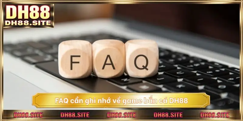 FAQ cần ghi nhớ về game bắn cá DH88