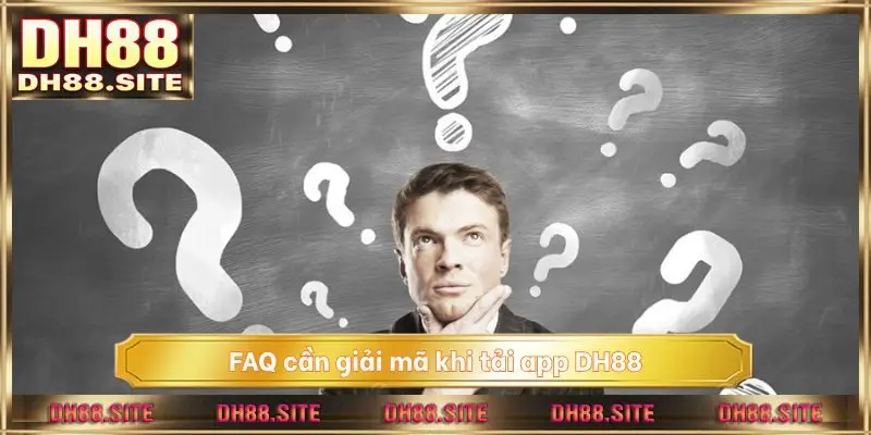 FAQ cần giải mã khi tải app DH88