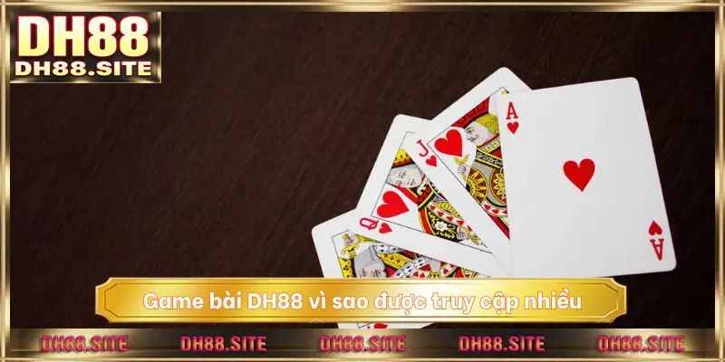 Game bài DH88 vì sao được truy cập nhiều