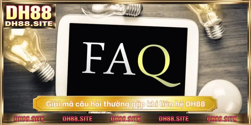Giải mã câu hỏi thường gặp khi liên hệ DH88