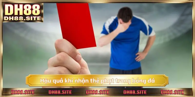 Hậu quả khi nhận thẻ phạt trong bóng đá