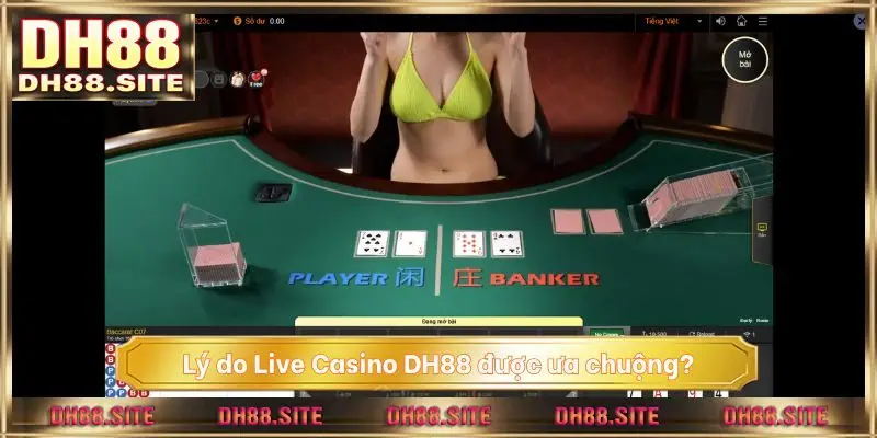 Lý do Live Casino DH88 được ưa chuộng?