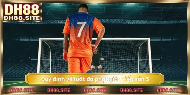 Quy định về luật đá phạt gián tiếp sân 5