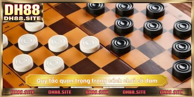 Quy tắc quan trọng trong cách chơi cờ đam