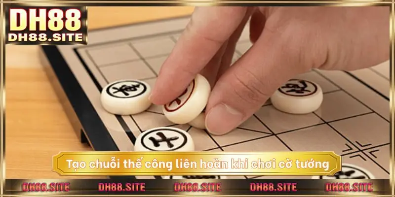 Tạo chuỗi thế công liên hoàn khi chơi cờ tướng