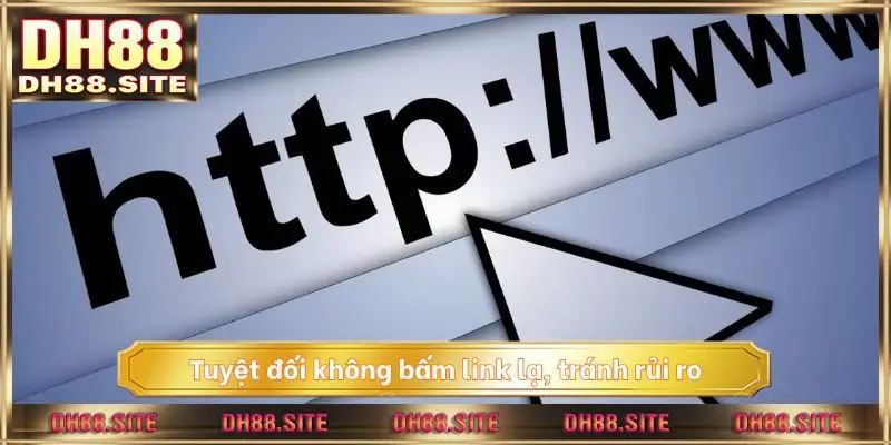 Tuyệt đối không bấm link lạ, tránh rủi ro