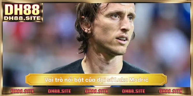 Vai trò nổi bật của đại sứ Luka Modrić